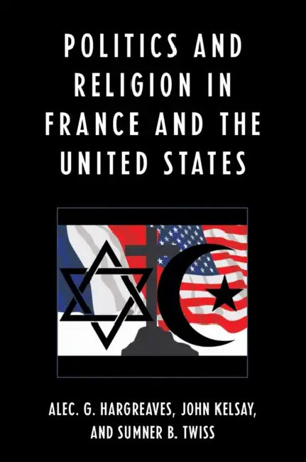 Politics and Religion in the United States and France by Alec Hargreaves, John Kelsay, Sumner B. Twiss