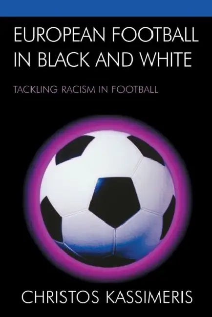 European Football in Black and White: Tackling Racism in Football by Christos Kassimeris