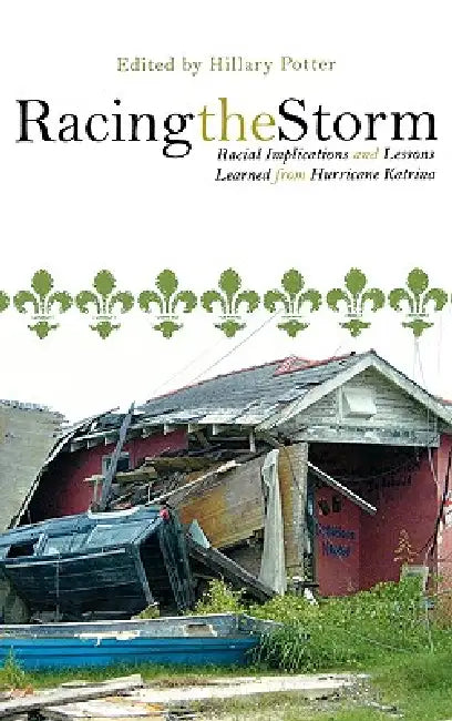 Racing the Storm: Racial Implications and Lessons Learned from Hurricane Katrina by Hillary Potter, Terri Adams-Fuller, Meera Adya