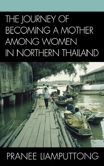 Journey of Becoming a Mother Among Women in Northern Thailand by Pranee Liamputtong