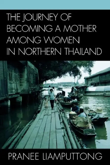 Journey of Becoming a Mother Among Women in Northern Thailand by Pranee Liamputtong