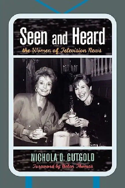 Seen and Heard: The Women of Television News by Nichola D. Gutgold, Helen Thomas