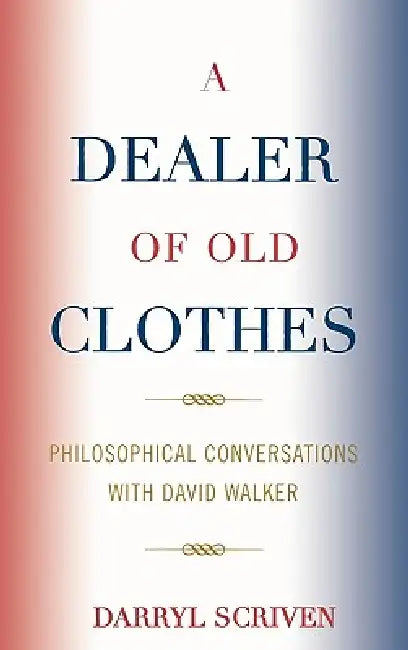 A Dealer of Old Clothes: Philosophical Conversations with David Walker by Darryl Scriven