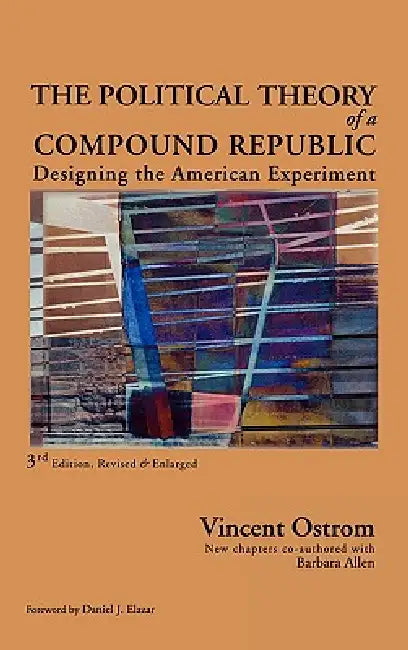 Political Theory of a Compound Republic: Designing the American Experiment by Vincent Ostrom, Barbara Allen
