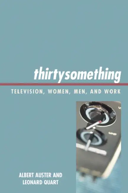 thirtysomething: Television, Women, Men, and Work by Albert Auster, Leonard Quart
