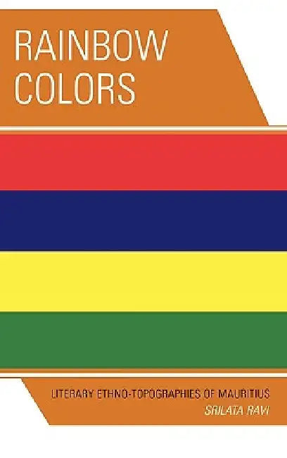 Rainbow Colors: Literary Ethno-Topographies of Mauritius by Srilata Ravi