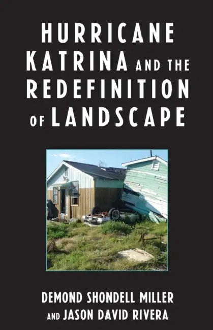 Hurricane Katrina and the Redefinition of Landscape by Demond Shondell Miller, Jason David Rivera
