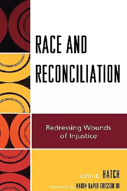 Race and Reconciliation: Redressing Wounds of Injustice by John B. Hatch, III Gresson Aaron David