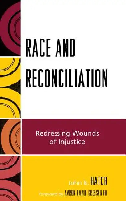 Race and Reconciliation: Redressing Wounds of Injustice by John B. Hatch, Aaron David Gresson III