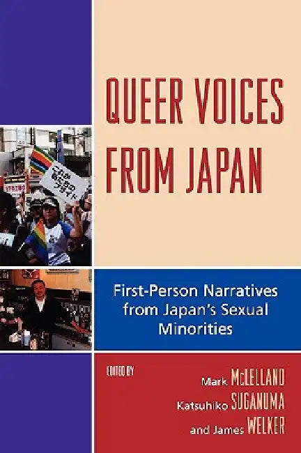 Queer Voices from Japan: First-Person Narratives from Japan's Sexual Minorities by Mark McLelland, Katsuhiko Suganuma, James Welker