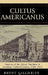 Cultus Americanus: Varieties of the Liberal Tradition in American Political Culture, 1600-1865 by Brent Gilchrist