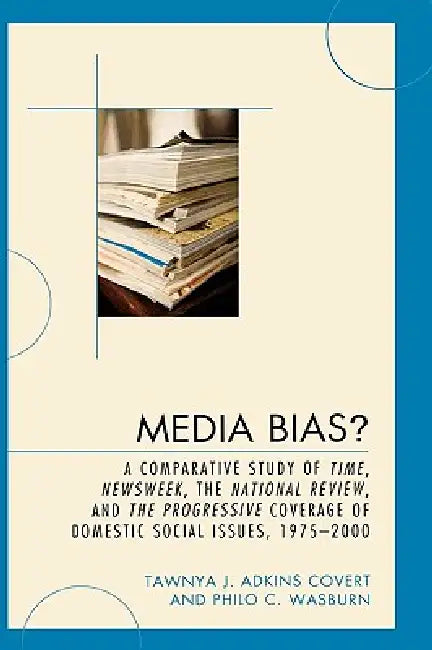 Media Bias?: A Comparative Study of Time, Newsweek, the National Review, and the Progressive, 1975-2000 by Tawnya J. Adkins Covert, Philo C. Wasburn