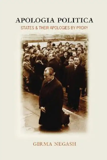 Apologia Politica: States & Their Apologies by Proxy by Girma Negash