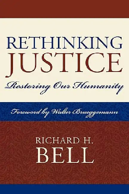 Rethinking Justice: Restoring Our Humanity by Richard H. Bell, Walter Brueggemann