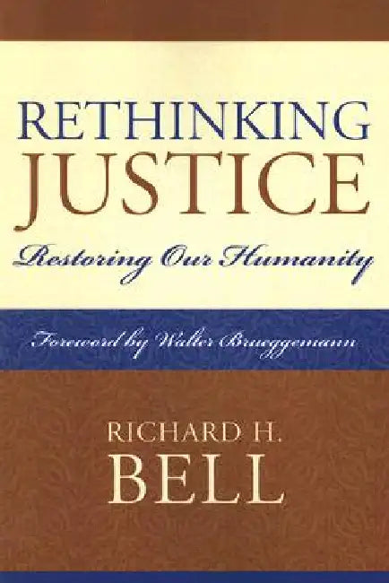 Rethinking Justice: Restoring Our Humanity by Richard H. Bell, Walter Brueggemann