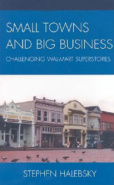 Small Towns and Big Business: Challenging Wal-Mart Superstores by Stephen Halebsky
