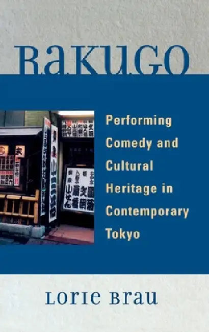 Rakugo: Performing Comedy and Cultural Heritage in Contemporary Tokyo by Lorie Brau