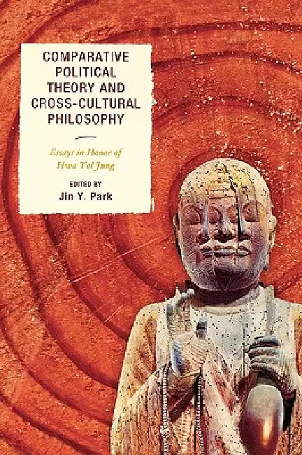 Comparative Political Theory and Cross-Cultural Philosophy: Essays in Honor of Hwa Yol Jung by Hwa Yol Jung, Tatiana Yu Danilchenko, Calvin O. Schrag