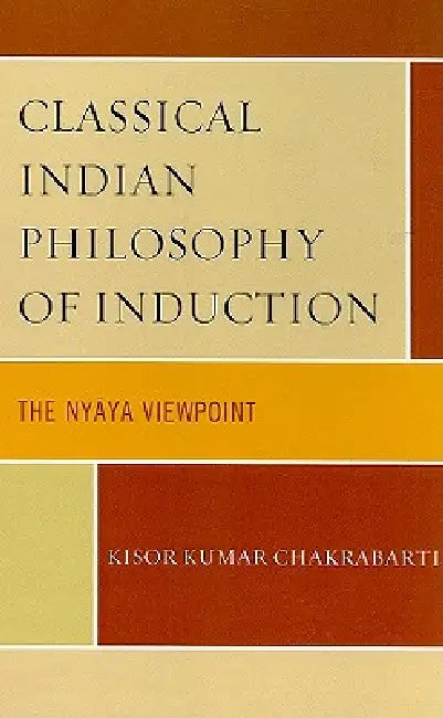 Classical Indian Philosophy of Induction: The Nyaya Viewpoint by Kisor Kumar Chakrabarti