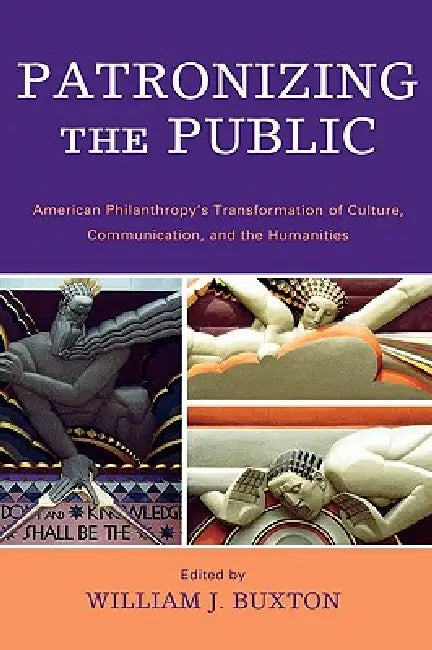 Patronizing the Public: American Philanthropy's Transformation of Culture, Communication, and the Humanities by Charles R. Acland, Jeffrey Brison, Gisela Cramer