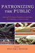 Patronizing the Public: American Philanthropy's Transformation of Culture, Communication, and the Humanities by Charles R. Acland, Jeffrey Brison, Gisela Cramer