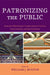 Patronizing the Public: American Philanthropy's Transformation of Culture, Communication, and the Humanities by Charles R. Acland, Jeffrey Brison, Gisela Cramer