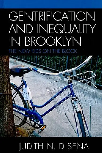 Gentrification and Inequality in Brooklyn: New Kids on the Block by Judith DeSena