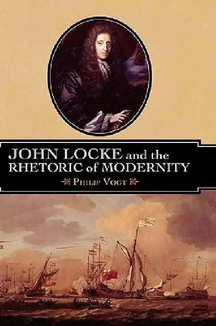John Locke and the Rhetoric of Modernity by Philip Vogt
