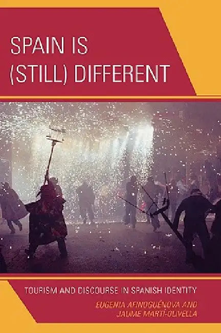 Spain Is (Still) Different: Tourism and Discourse in Spanish Identity by Eugenia Afinoguénova, Jaume Martí-Olivella, Alberto Medina