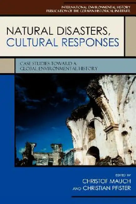 Natural Disasters, Cultural Responses: Case Studies Toward a Global Environmental History by Anna A. Akasoy, Greg Bankoff, Vinita Damodaran