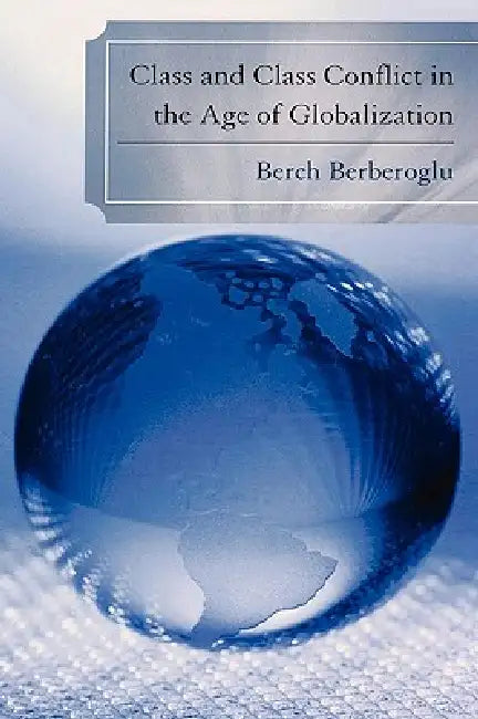 Class and Class Conflict in the Age of Globalization by Berch Berberoglu
