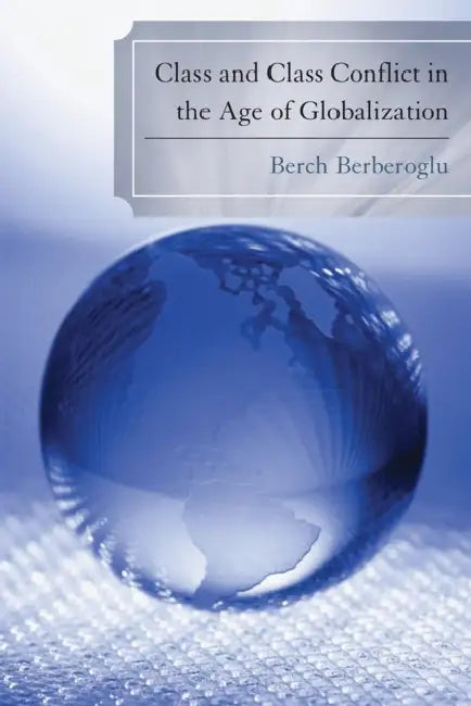 Class and Class Conflict in the Age of Globalization by Berch Berberoglu