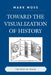 Toward the Visualization of History: The Past as Image by Mark Moss
