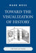 Toward the Visualization of History: The Past as Image by Mark Moss