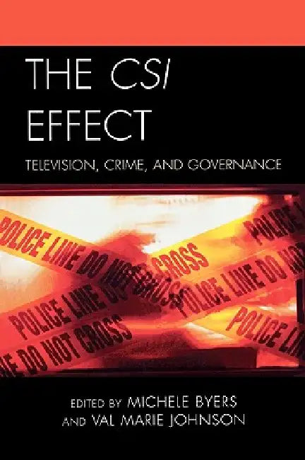 CSI Effect: Television, Crime, and Governance by Gail Anderson, Kevin Bonnycastle, Michele Byers