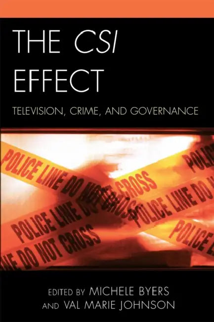 The Csi Effect: Television, Crime, and Governance by Gail Anderson, Kevin Bonnycastle, Michele Byers