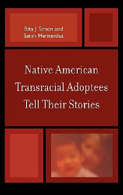 Native American Transracial Adoptees Tell Their Stories by Rita J. Simon, Sarah Hernandez