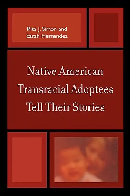 Native American Transracial Adoptees Tell Their Stories by Rita J. Simon, Sarah Hernandez