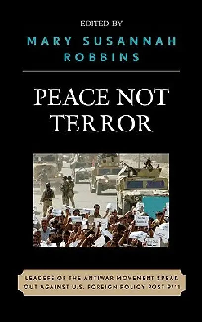 Peace Not Terror: Leaders of the Antiwar Movement Speak Out Against U.S. Foreign Policy Post 9/11 by Staughton Lynd, Michael Ferber, William Sloane Coffin