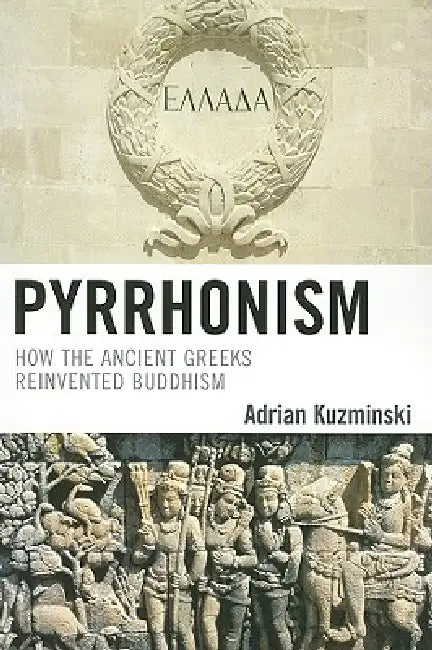 Pyrrhonism: How the Ancient Greeks Reinvented Buddhism by Adrian Kuzminski