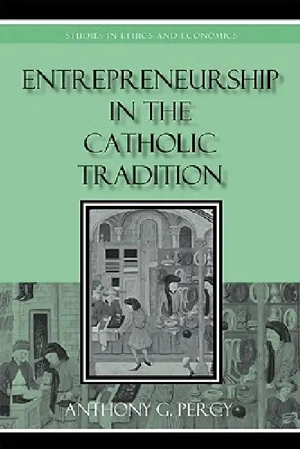 Entrepreneurship in the Catholic Tradition by Anthony G. Percy