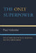 The Only Super Power: Reflections on Strength, Weakness, and Anti-Americanism by Paul Hollander