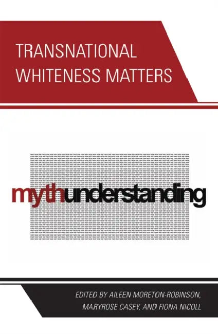 Transnational Whiteness Matters by Aileen Moreton-Robinson, Maryrose Casey, Fiona Nicoll