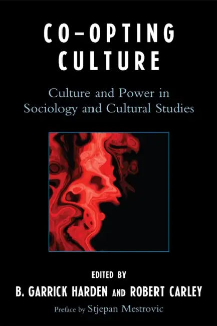 Co-opting Culture: Culture and Power in Sociology and Cultural Studies by Garrick B. Harden, Robert Carley, Stjepan Mestrovic
