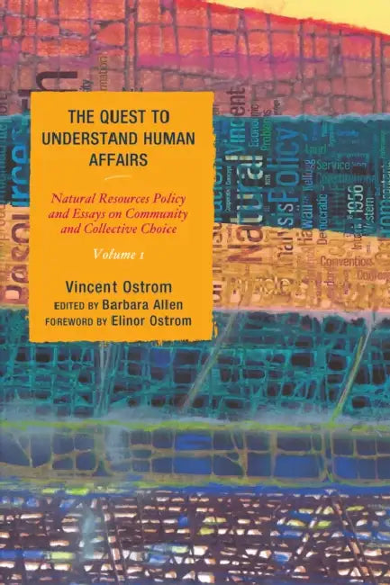 Quest to Understand Human Affairs: Natural Resources Policy and Essays on Community and Collective Choice by Vincent Ostrom, Barbara Allen, Elinor Ostrom