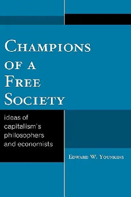 Champions of a Free Society: Ideas of Capitalism's Philosophers and Economists by Edward W. Younkins