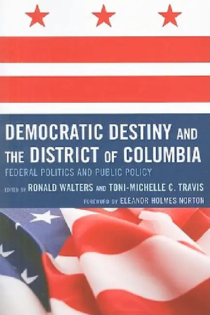 Democratic Destiny and the District of Columbia: Federal Politics and Public Policy by de L. Eleanor Holmes Norton, Angelyn Flowers, Darwin Fishman