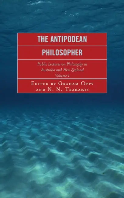 The Antipodean Philosopher: Public Lectures on Philosophy in Australia and New Zealand, Volume 1 by John Bigelow, Raymond D. Bradley, Andrew Brennan