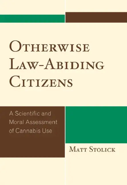 Otherwise Law-Abiding Citizens: A Scientific and Moral Assessment of Cannabis Use by Matt Stolick
