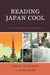 Reading Japan Cool: Patterns of Manga Literacy and Discourse by John E. Ingulsrud, Kate Allen